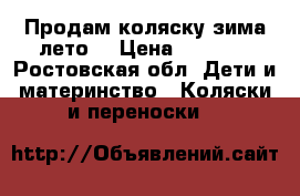 Продам коляску зима-лето  › Цена ­ 3 500 - Ростовская обл. Дети и материнство » Коляски и переноски   